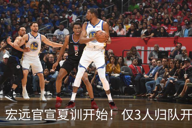 宏远官宣夏训开始！仅3人归队开练，杜锋仍缺席，胡明轩将回归