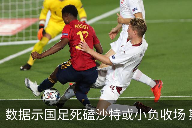 数据示国足死磕沙特或小负收场 期待平局奇迹