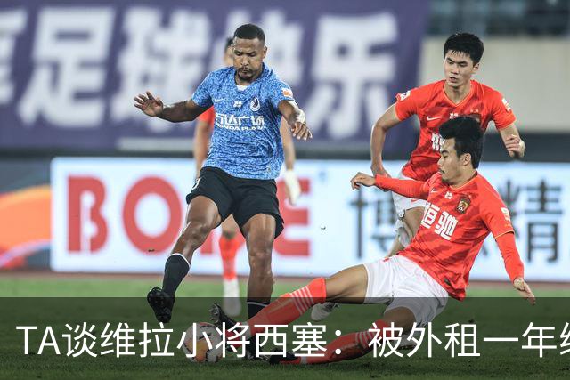 TA谈维拉小将西塞：被外租一年练级，能否留队取决于季前赛表现